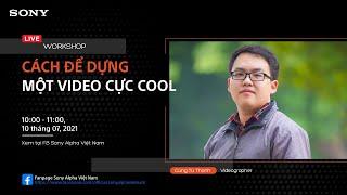 Học dựng phim cơ bản: Live Workshop cách dựng một video tốt hơn cùng Tú Thanh Blog | Sony Alpha