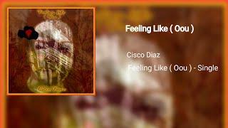 Feeling Like ( Oou ) - Cisco Diaz (official audio)