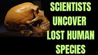 NEW HUMAN SPECIES DISCOVERED  - A Lost Chapter of Human Evolution in Asia