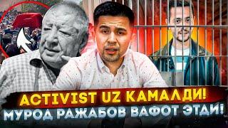 БЛОГЕР Activist uz  15 СУТКАГА ҚАМАЛДИ! Мурод Ражабов 74 ёшида ВАФОТ ЭТДИ