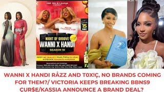 WANNI X HANDI RÅZZ, T0XíÇ AND NOT GETTING BRAND DEALS?/ VICTORIA KEEPS BREAKING BBNS9 ÇUR$£/KASSIA