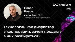 Технологии как дизраптор в корпорации, зачем продакту в них разбираться? // Павел Розов, Альфа-Банк