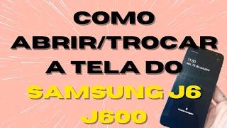 COMO ABRIR/TROCAR A TELA DO SAMSUNG J6 J600