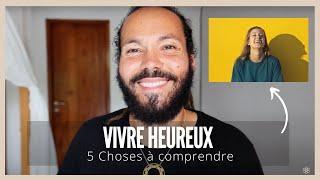 5 choses que tu dois comprendre pour vivre heureux