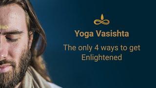 The only 4 ways to get Enlightened (Yoga Vasistha)