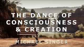 Michael Singer - The Dance of Consciousness and Creation