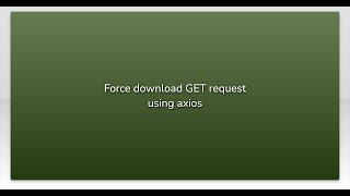 Force download GET request using axios