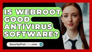 Is Webroot Good Antivirus Software? - SecurityFirstCorp.com