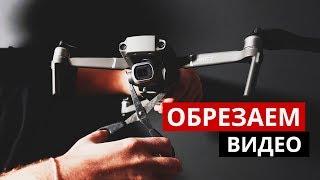 Быстрый монтаж видео с дрона. Обрезаем правильно.