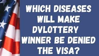 Which diseases will make DV Lottery Winner be DENIED VISA?