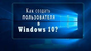 Как создать пользователя в Windows 10?