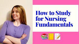HOW TO STUDY FOR NURSING FUNDAMENTALS