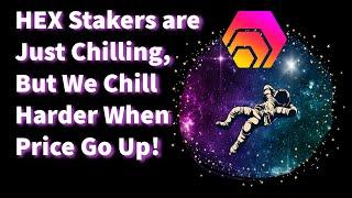 HEX Stakers Are Just Chilling, But We Chill Harder When Price Go Up.