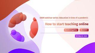 How to start teaching online - EDEN webinar series: Education in time of a pandemic