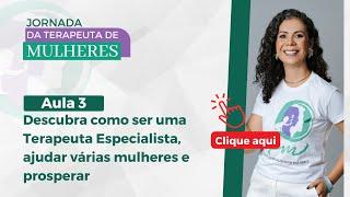 AULA 3 - As oportunidades em ser Terapeuta Especialista, ajudar mulheres e prosperar | Jornada TEPM