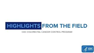 Highlights from The Field: CDC Colorectal Cancer Control Program