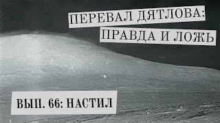 Перевал Дятлова: правда и ложь, вып. 66: НАСТИЛ