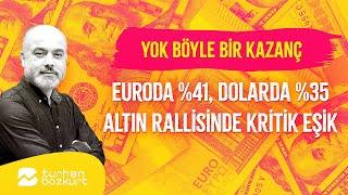 Yok böyle kazanç! Euroda %41, dolarda %35… Altın rallisinde kritik eşik! | Turhan Bozkurt