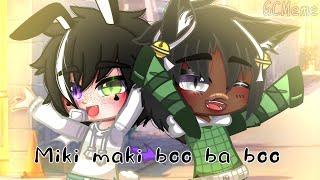 Miki Maki Boo Ba Boo||GC(meme) ||ft. my bsf :) ||by: × IsaAc ×