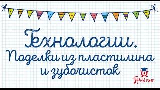 Урок технологии. Поделки из пластилина и зубчисток