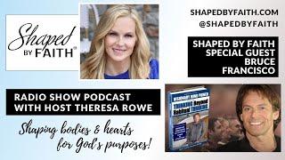 Special Guest Bruce Francisco on Shaped by Faith with Theresa Rowe Christian Radio Show and Podcast