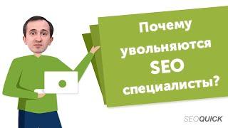 SEO специалисты УВОЛЬНЯЮТСЯ? ТОП причин!