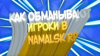 КАК ОБМАНЫВАЮТ ИГРОКИ В NAMALSK RP.