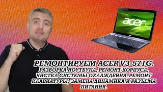 Ремонтируем Acer v3-571g. Разборка ноутбука. Ремонт корпуса, чистка системы охлаждения.