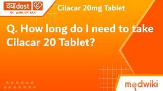 Q. How long do I need to take Cilacar 20 Tablet?