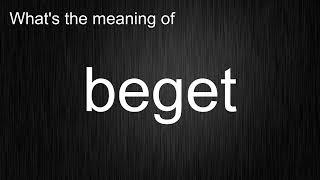 What's the meaning of "beget", How to pronounce beget?