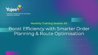 Yojee Monthly Training Session#5: Boost Efficiency with Smarter Order Planning & Route Optimisation