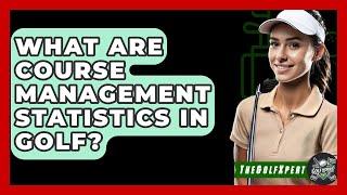 What Are Course Management Statistics In Golf? - The Golf Xpert