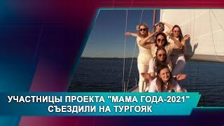 УЧАСТНИЦЫ ПРОЕКТА "МАМА ГОДА-2021" СЪЕЗДИЛИ НА ТУРГОЯК