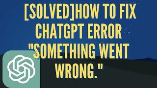 [SOLVED] How to Fix ChatGPT Error "Something went wrong."