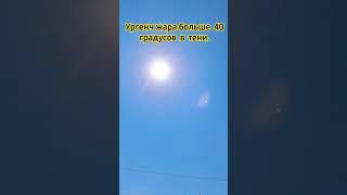ЖАРА В УРГЕНЧЕ БОЛЬШЕ 40⁰с В ТЕНИ.