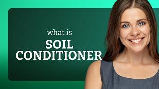 Understanding "Soil Conditioner": An Essential Guide for Garden Enthusiasts