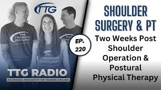 Two (2) Weeks Post Shoulder Surgery Ep 220 (TTG Radio) Post Surgery Posture Physical Therapy