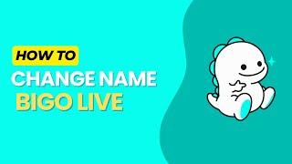 How to Change Name on Bigo Live in 2024?