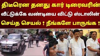 திடீரென தனது கார் ட்ரைவரின் வீட்டுக்கே வண்டியை விட்டு ஸ்டாலின் செய்த செயல் ! நீங்களே பாருங்க !