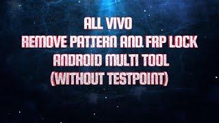 ALL VIVO (QUALCOMM AND MTK) REMOVE PATTERN AND FRP LOCK WITH ANDROID MULTI TOOL(WITHOUT TESTPOINT)