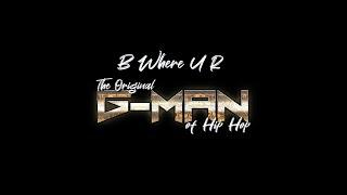 B WHERE U R - Original G-Man of Hip Hop (Feat. Da Homie, King Prez & Mr. CAP)