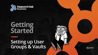 Getting Started with Password Hub Business: Step 1 - Setting up User Groups & Vaults