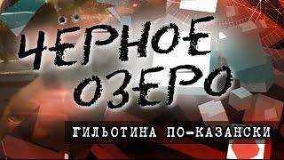 Гильотина по-казански. Черное озеро #68 ТНВ