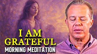 Dr. Joe Dispenza - I AM GRATEFUL: Guided Morning Meditation to Attract Peace, Power & Prosperity