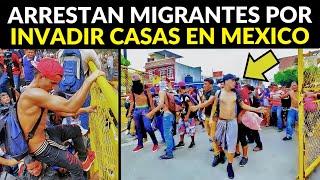 ARRESTAN MIGRANTES POR INVADIR VIVIENDAS EN MÉXICO