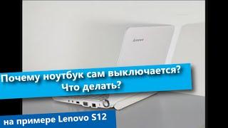 Ноутбук сам выключается? Что делать? Lenovo S12