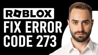 How To Fix Roblox Error Code 273 (What To Do If You Get Error Code 273 Roblox)