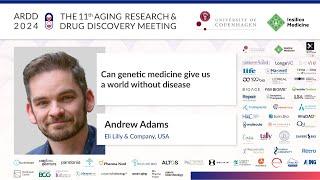 Andrew Adams at ARDD2024: Can genetic medicine give us a world without disease