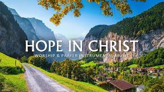 HOPE IN CHRIST | Instrumental Christian Worship Music for Bible Study | Christian Piano