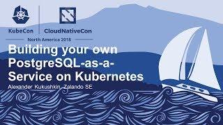 Building your own PostgreSQL-as-a-Service on Kubernetes. - Alexander Kukushkin, Zalando SE